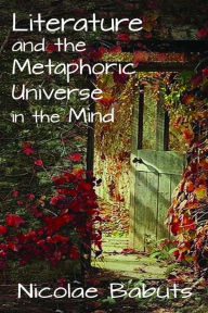 Title: Literature and the Metaphoric Universe in the Mind, Author: Nicolae Babuts