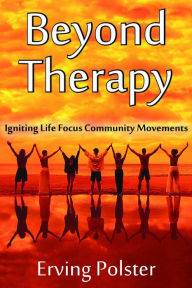 Title: Beyond Therapy: Igniting Life Focus Community Movements, Author: Erving Polster