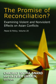 Title: The Promise of Reconciliation?: Examining Violent and Nonviolent Effects on Asian Conflicts, Author: Chaiwat Satha-Anand