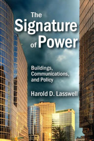 Title: The Signature of Power: Buildings, Communications, and Policy, Author: Harold D. Lasswell