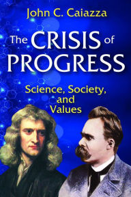 Title: The Crisis of Progress: Science, Society, and Values, Author: John C. Caiazza
