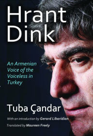 Title: Hrant Dink: An Armenian Voice of the Voiceless in Turkey, Author: Tuba Candar
