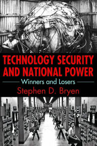 Title: Technology Security and National Power: Winners and Losers, Author: Stephen D. Bryen