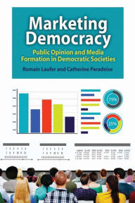 Title: Marketing Democracy: Public Opinion and Media Formation in Democratic Societies, Author: Catherine Paradeise