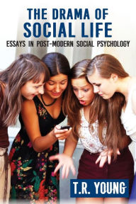 Title: The Drama of Social Life: Essays in Post-modern Social Psychology, Author: T. R. Young