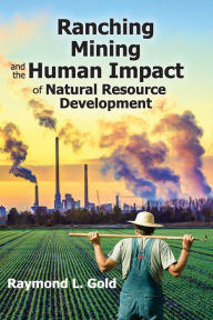 Title: Ranching, Mining, and the Human Impact of Natural Resource Development, Author: Raymond L. Gold