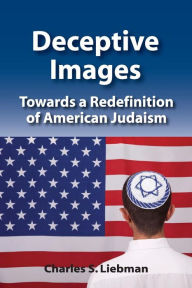 Title: Deceptive Images: Towards a Redefinition of American Judaism, Author: Charles S. Liebman