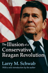 Title: The Illusion of a Conservative Reagan Revolution, Author: Larry M. Schwab