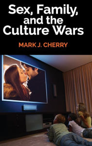 Title: Sex, Family, and the Culture Wars, Author: Mark J. Cherry