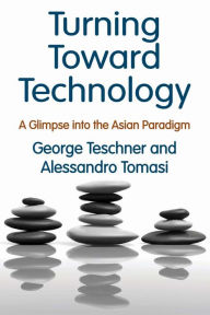 Title: Turning Toward Technology: A Glimpse into the Asian Paradigm / Edition 1, Author: Alessandro Tomasi