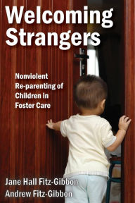 Title: Welcoming Strangers: Nonviolent Re-Parenting of Children in Foster Care, Author: Andrew Fitz-Gibbon