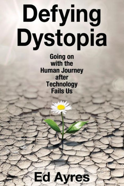 Defying Dystopia: Going on with the Human Journey After Technology Fails Us
