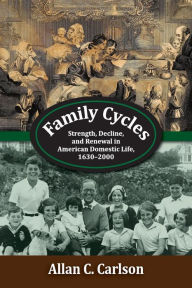 Title: Family Cycles: Strength, Decline, and Renewal in American Domestic Life, 1630-2000, Author: Allan C. Carlson