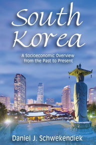 Title: South Korea: A Socioeconomic Overview from the Past to Present, Author: Daniel J. Schwekendiek