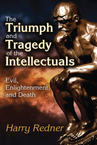 Title: The Triumph and Tragedy of the Intellectuals: Evil, Enlightenment, and Death, Author: Harry Redner