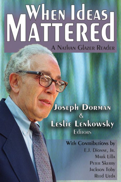 When Ideas Mattered: A Nathan Glazer Reader