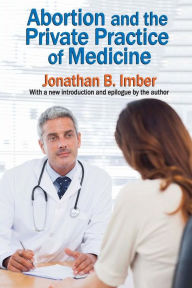 Title: Abortion and the Private Practice of Medicine / Edition 1, Author: Jonathan B. Imber