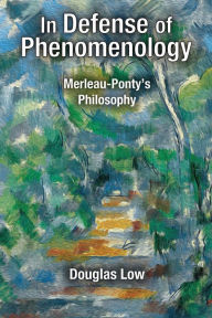 Title: In Defense of Phenomenology: Merleau-Pontys Philosophy, Author: Douglas Low