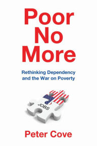 Title: Poor No More: Rethinking Dependency and the War on Poverty, Author: Peter Cove