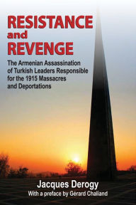 Title: Resistance and Revenge: Armenian Assassination of Turkish Leaders Responsible for the 1915 Massacres and Deportations, Author: Jacques Derogy
