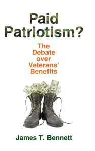 Title: Paid Patriotism?: The Debate over Veterans' Benefits, Author: James T. Bennett