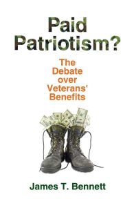 Title: Paid Patriotism?: The Debate over Veterans' Benefits, Author: James T. Bennett