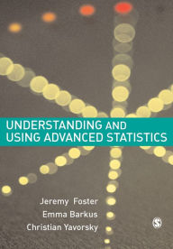 Title: Understanding and Using Advanced Statistics: A Practical Guide for Students / Edition 1, Author: Jeremy J Foster