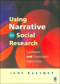 Title: Using Narrative in Social Research: Qualitative and Quantitative Approaches / Edition 1, Author: Jane Elliott