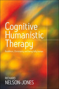 Title: Cognitive Humanistic Therapy: Buddhism, Christianity and Being Fully Human / Edition 1, Author: Richard Nelson-Jones