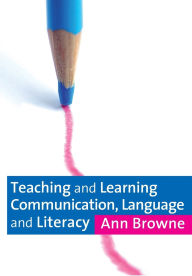 Title: Teaching and Learning Communication, Language and Literacy / Edition 1, Author: Ann C Browne