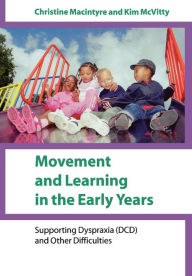 Title: Movement and Learning in the Early Years: Supporting Dyspraxia (DCD) and Other Difficulties / Edition 1, Author: Christine Macintyre