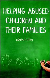 Title: Helping Abused Children and Their Families / Edition 1, Author: Chris Trotter