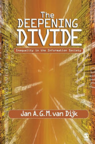 Title: The Deepening Divide: Inequality in the Information Society / Edition 1, Author: Jan A G M van Dijk