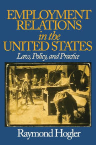 Title: Employment Relations in the United States: Law, Policy, and Practice / Edition 1, Author: Raymond L. (Louis) Hogler