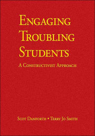 Title: Engaging Troubling Students: A Constructivist Approach / Edition 1, Author: Scot Danforth