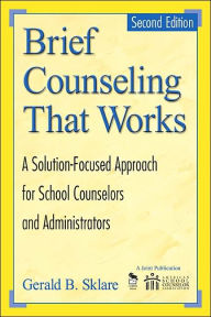 Title: Brief Counseling That Works: A Solution-Focused Approach for School Counselors and Administrators / Edition 2, Author: Gerald B. (Bennett) Sklare