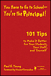 Title: You Have to Go to School - You're the Principal!: 101 Tips to Make It Better for Your Students, Your Staff, and Yourself / Edition 1, Author: Paul G. Young