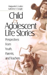 Title: Child and Adolescent Life Stories: Perspectives from Youth, Parents, and Teachers, Author: Marguerite G. Lodico