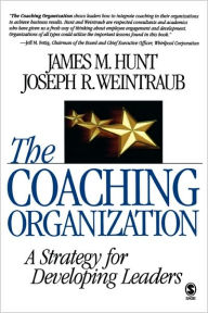 Title: The Coaching Organization: A Strategy for Developing Leaders / Edition 1, Author: James M. Hunt