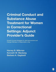 Title: Criminal Conduct and Substance Abuse Treatment for Women in Correctional Settings: Adjunct Provider's Guide: Female-Focused Strategies for Self-Improvement and Change-Pathways to Responsible Living / Edition 1, Author: Harvey B. Milkman