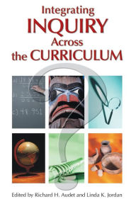 Title: Integrating Inquiry Across the Curriculum / Edition 1, Author: Richard H. Audet