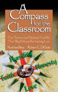 Title: Compass for the Classroom: How Teachers (and Students) Can Find Their Way & Keep From Getting Lost, Author: Noah benShea