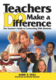 Title: Teachers DO Make a Difference: The Teacher's Guide to Connecting With Students / Edition 1, Author: Judith A. Deiro