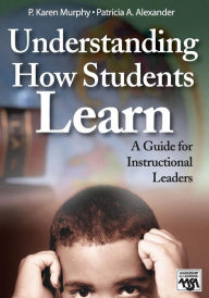 Title: Understanding how Students Learn: A Guide for Instructional Leaders (Leadership for Learning Series), Author: P. Karen Murphy