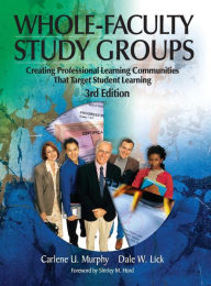 Title: Whole-Faculty Study Groups: Creating Professional Learning Communities That Target Student Learning / Edition 3, Author: Carlene U. Murphy
