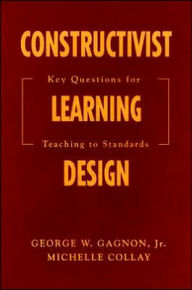 Title: Constructivist Learning Design: Key Questions for Teaching to Standards, Author: George W. Gagnon