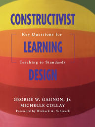 Title: Constructivist Learning Design: Key Questions for Teaching to Standards / Edition 1, Author: George W. Gagnon