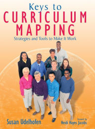 Title: Keys to Curriculum Mapping: Strategies and Tools to Make It Work / Edition 1, Author: Susan K. Udelhofen