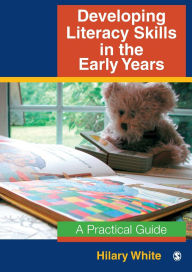 Title: Developing Literacy Skills in the Early Years: A Practical Guide / Edition 1, Author: Hilary White