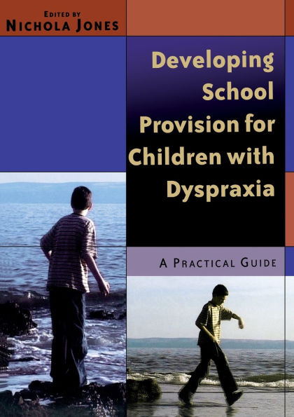 Developing School Provision for Children with Dyspraxia: A Practical Guide